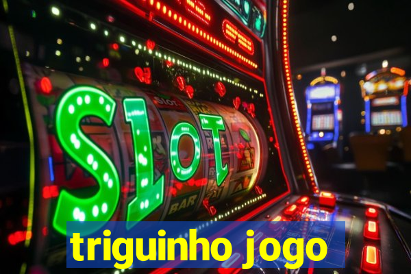 triguinho jogo